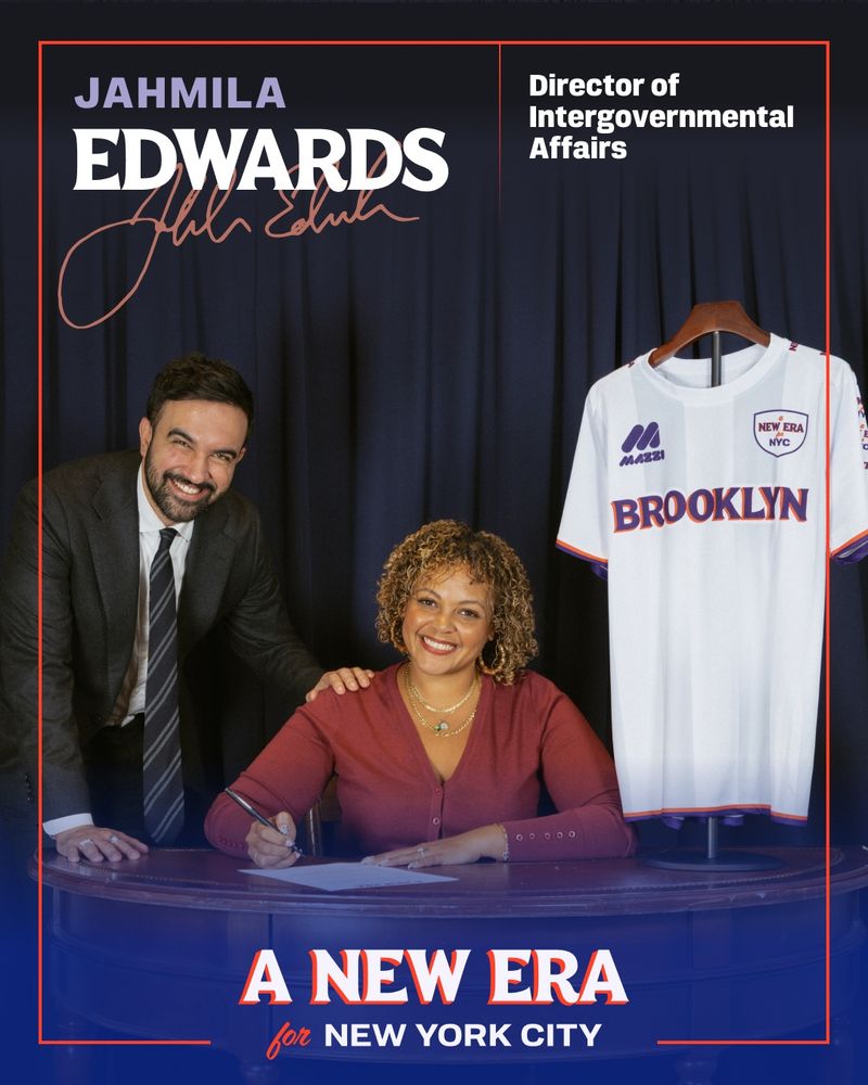 Jahmila Edwards sat at a table signing a paper, with Mayor-elect Zohran Mamdani on the left and a white soccer jersey with Brooklyn written on it hanging on the right. Mimicking a sports team signing a major player graphic.

“Jahmila Edwards” written and signed in the top left and “Director of Intergovernmental Affairs” written on the top right.