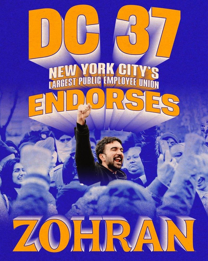 Graphic of Zohran holding his fist up in a crowd of people with text: 

“DC37, New York City’s largest public employee union, endorses Zohran.”