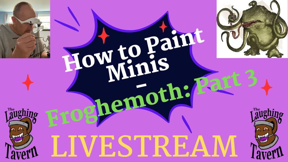 Purple background with text that says How to Paint Minis Froghemoth Part 3, included are images of the froghemoth, a man painting a mini with magnifying glasses on and the Laughing Tavern logo