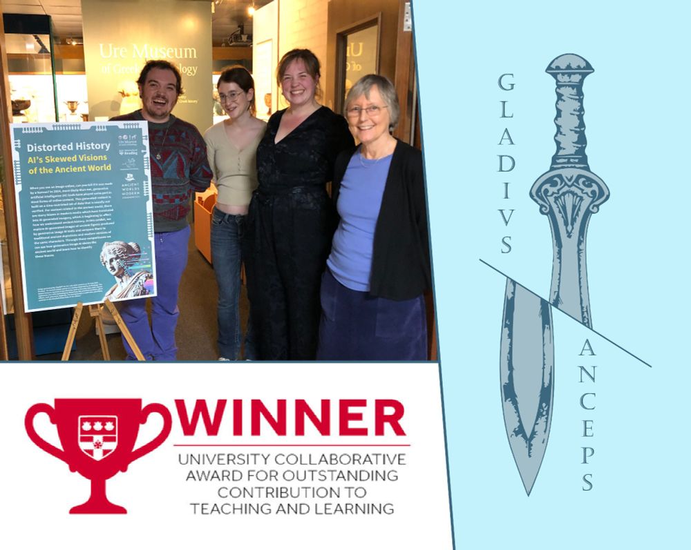 Three images spliced together. The top left image is of four people standing behind a poster for the "Distorted History: AI's Skewed Visions of the Ancient World" exhibit at the Ure Museum of Greek Archaeology. The bottom left image shows a red trophy with the University of Reading logo on it. Next to the trophy is the text: "WINNER: University Collaborative Award for Outstanding Contribution to Teaching and Learning". The image on the right side depicts a sword split in half across the blade. The words GLADIVS ANCEPS are on the left and right side of the sword.