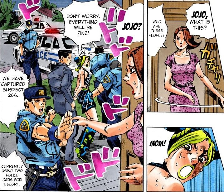 Panel from JJBA Part 6 Stone Ocean "Jojo, what is this who are these people?" "Mom! Don't worry everything will be fine!" "We have captured suspect 268. Currently using two police cars for escort"