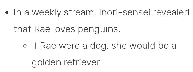 • In a weekly stream, Inori-sensei revealed that Rae loves penguins.

•If Rae were a dog, she would be a golden retriever.

(Screenshot from: wiki fandom)