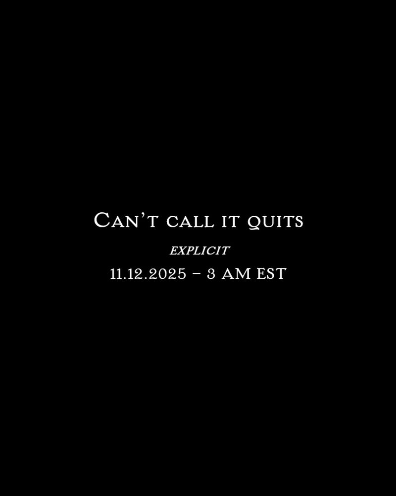 Title: Can't call it quits
Rating: Explicit
Release Date: November 12, 2025 at 3 AM EST