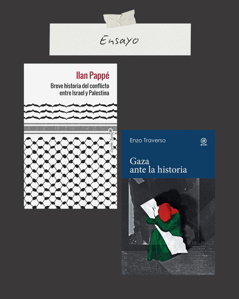 “Ensayo” 

Y son las fotos de los libros Breve historia del conflicto entre Israel y Palestina de Ilan Pappé y Gaza ante la historia de Enzo traverso. 