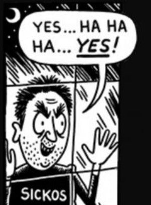 Sickos meme. Black and white comic. Dude looking through a window with a speech bubble that says YES...HA HA HA... YES! in a shirt that says SICKOS