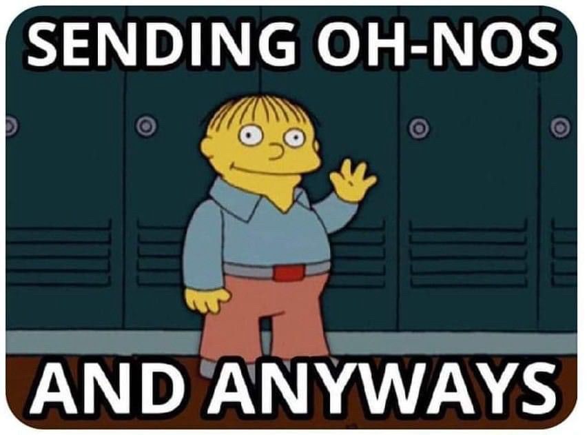 Sending oh no’s and anyways