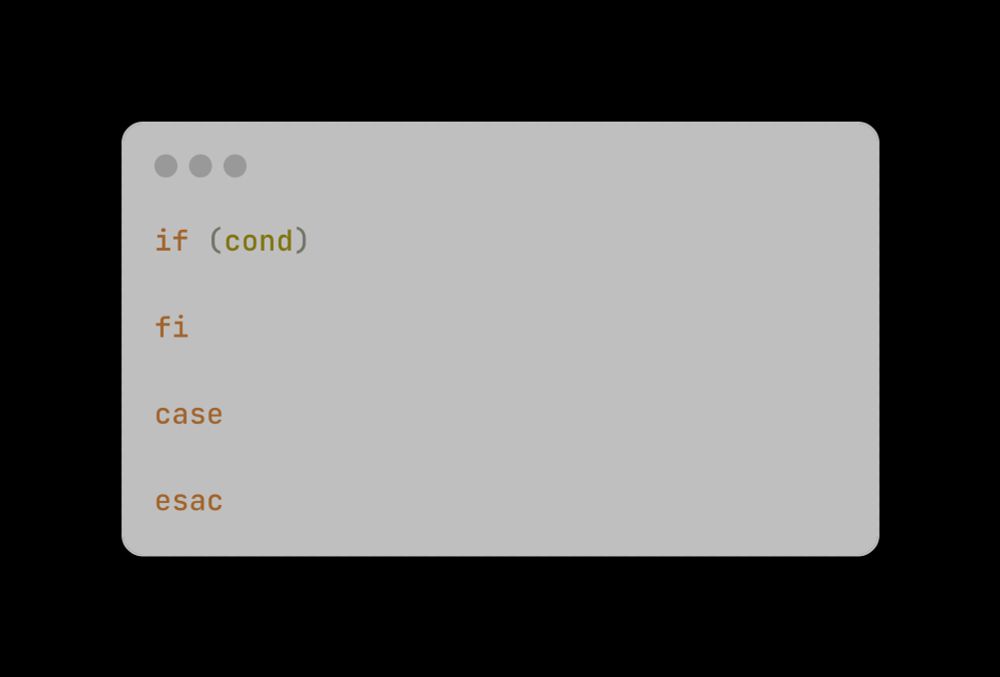 Screenshot of the following bash code:

if (cond)

fi

case

esac