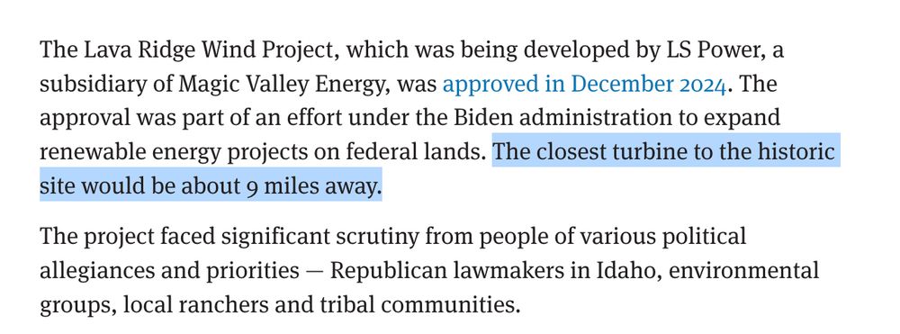The Lava Ridge Wind Project, which was being developed by LS Power, a subsidiary of Magic Valley Energy, was approved in December 2024. The approval was part of an effort under the Biden administration to expand renewable energy projects on federal lands. The closest turbine to the historic site would be about 9 miles away. 