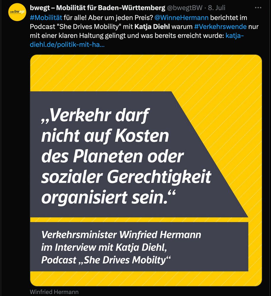 bwegt - Mobilität für Baden-Württemberg @bwegtBW • 8. Juli
. .
#Mobilität für alle! Aber um jeden Preis? @WinneHermann berichtet im Podcast "She Drives Mobility" mit Katja Diehl warum #Verkehrswende nur mit einer klaren Haltung gelingt und was bereits erreicht wurde: katja-diehl.de/politik-mit-ha...
„Verkehr darf nicht auf Kosten des Planeten oder sozialer Gerechtigkeit organisiert sein."
Verkehrsminister Winfried Hermann im Interview mit Katja Diehl, Podcast „She Drives Mobilty"