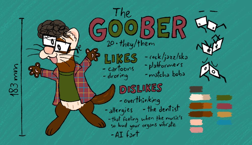 Reference sheet for the Goober, my ferret fursona! They have brown fur with lighter spots on the belly and face, and black curly hair on their head. They wear big square glasses and a flannel jacket over a green shirt. It is 20 years old and 183 mm tall. It likes cartoons, drawing, rock/jazz/ska, platformers and matcha boba. They do NOT like overthinking, allergies, the dentist, that feeling when the music's so loud your organs vibrate and AI fart. Their pronouns read as "they/them" but I have since decided on "they/it" for them :3
