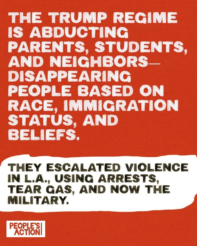 Red background with white text: “The Trump regime is abducting parents, students, and neighbors — disappearing people based on race, immigration status, and beliefs.” Below, black text on white strip: “They escalated violence in L.A., using arrests, tear gas, and now the military.”