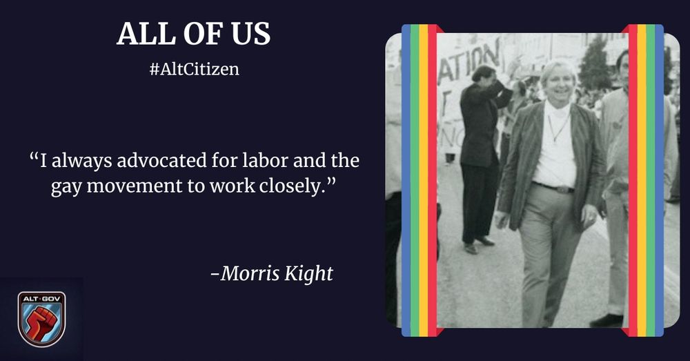 Graphic with a black and white photo of Morris Kight at a gay pride parade. There is a quote from him: "I always advocated for labor and the gay movement to work closely." The graphic also has the Alt Gov logo and the text "All of us, #AltCitizen"