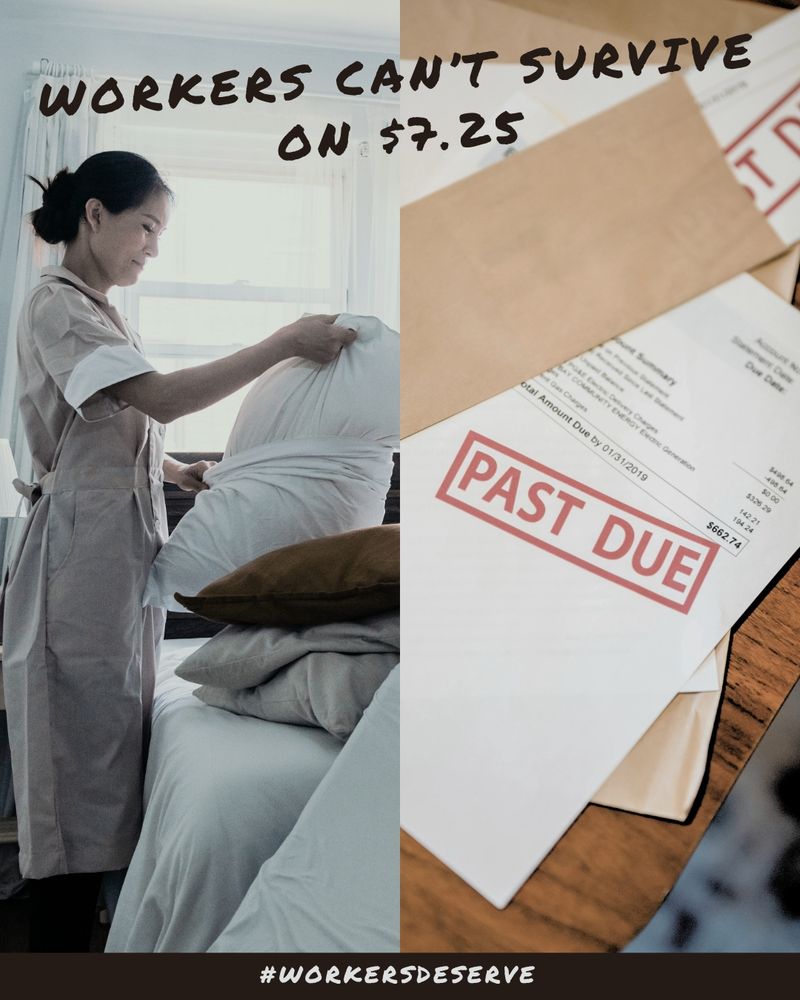 A graphic with two images. On the left is a hotel cleaner changing the sheets on a bed. On the right is a pile of overdue bills. "Workers can't survive on $7.25. #WorkersDeserve"