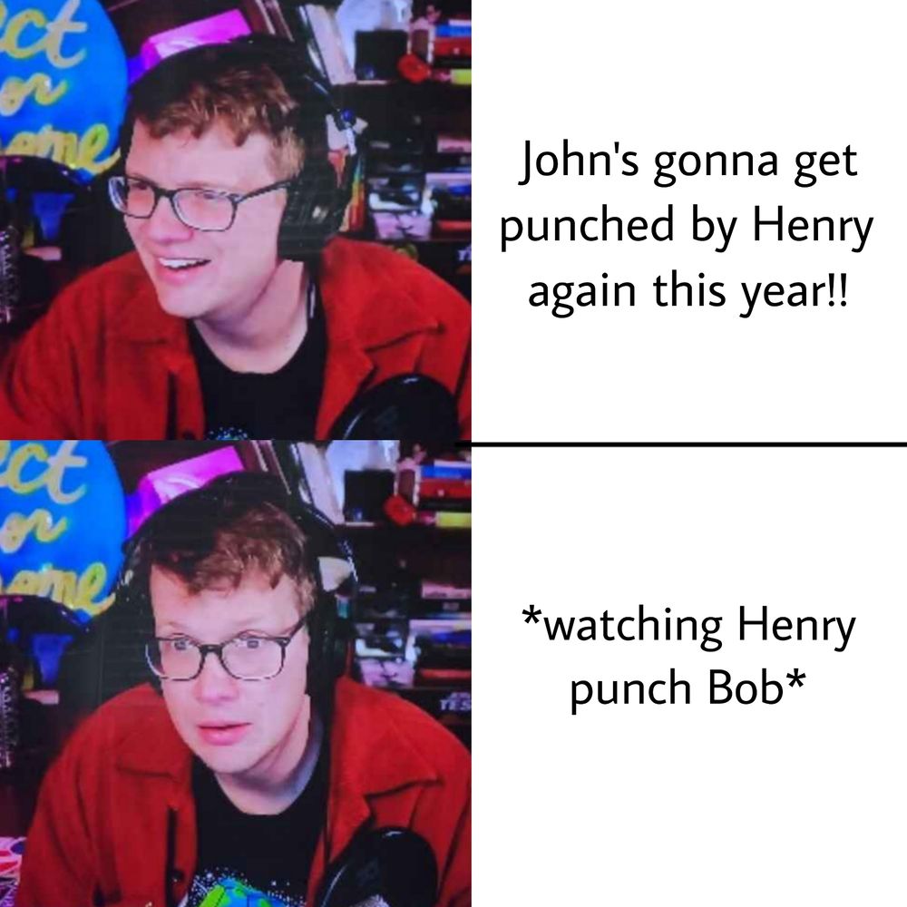 Meme split in half

Top half: Hank smiling with the text "John's gonna get punched by Henry again this year!!"

Bottom half: Hank concerned looking with the text "*watching Henry punch Bob*"