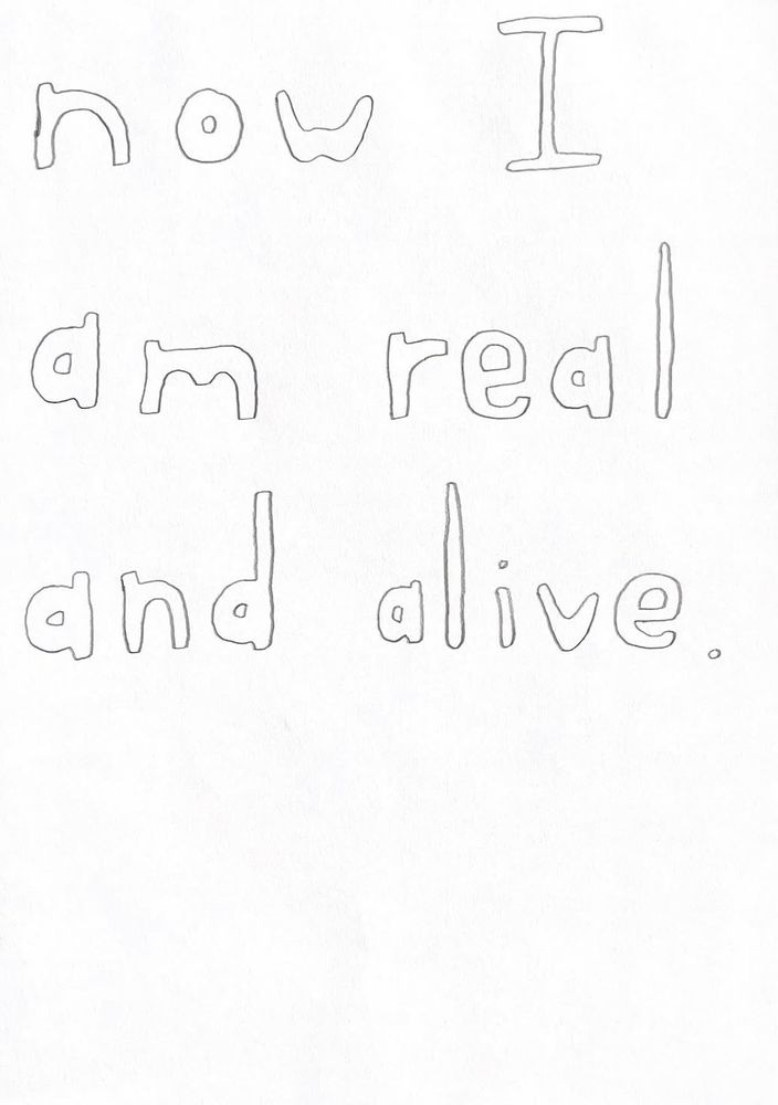 now I am real and alive.