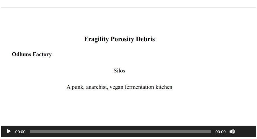 Screengrab of part of the Landers contribution; we see four texts in a slightly wonky layout against a white background; the text read “Fragility Porosity Debris”, “Odlums Factory”, “Silos”, and “A punk, anarchist, vegan fermentation kitchen”; below the texts is an audio track, with a play button on the left, and the timer counter set to “00:00”.