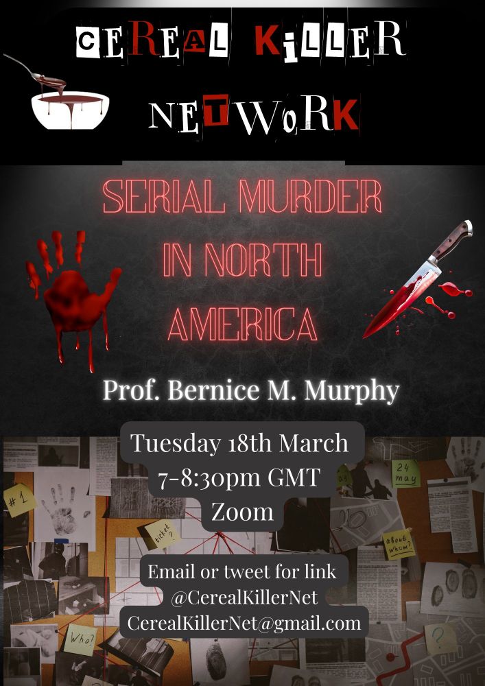 Poster for the talk “Serial Murder in North America, to be given by professor Bernice M Murphy and sponsored by the Cereal Killer Network. The talk is Tuesday 18th March from 7-8pm GMT. Email or tweet for the link: @CerealKillerNet or CerealKillerNet@gmail.com. 

The network name is written across the top in Ransom, note letters, and accompanied by the logo: a bowl of cereal with a spoon sticking out of it. The title of the talk has a bloody hand print on the left and a bloody knife on the right. Below is a photo of a bulletin board covered in notes, all connected by red string