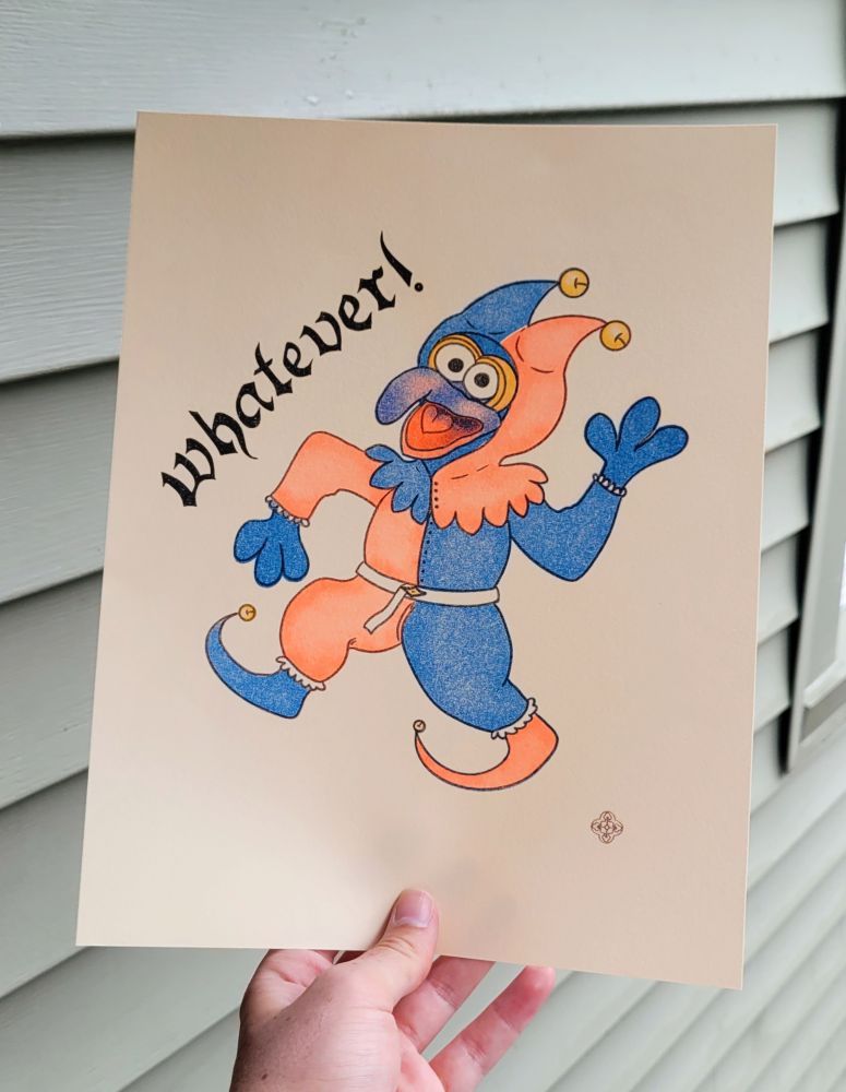 A four-color riso print (fluorescent orange, blue, black, and sunflower) on cream bristol vellum of Gonzo from the Muppets dressed as a jester (in the colors of the trans flag). Text in a blackletter font reads "whatever!"