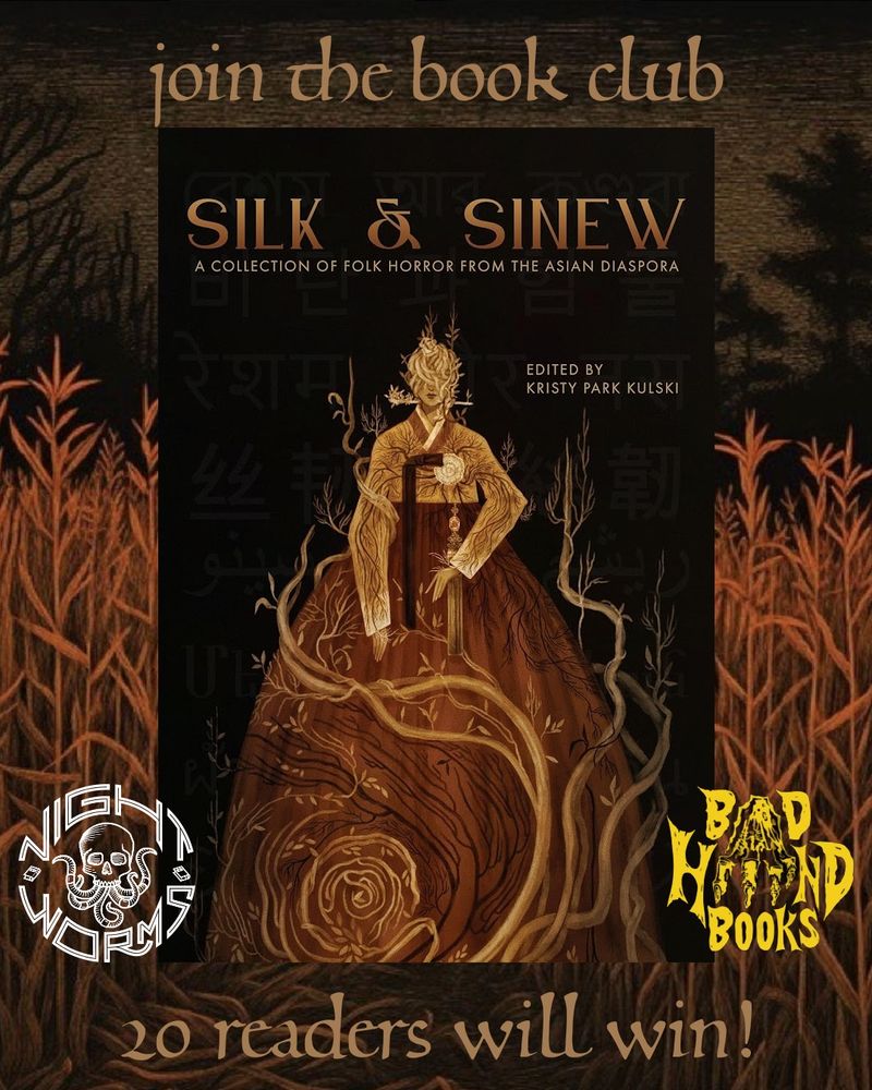 SILK &
& SINEW
A COLLECTION OF FOLK HORROR FROM THE ASIAN DIASPORA EDITED BY
KRISTY PARK KULSKI