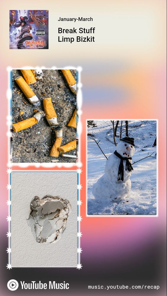 A youtube music pastiche made up to represent Limp Bizkit's Break Stuff. It's an orange and pink background, a picture of a bunch of cigarette buts in dirty sand, the saddest snowman every, and drywall with a first hole in it.