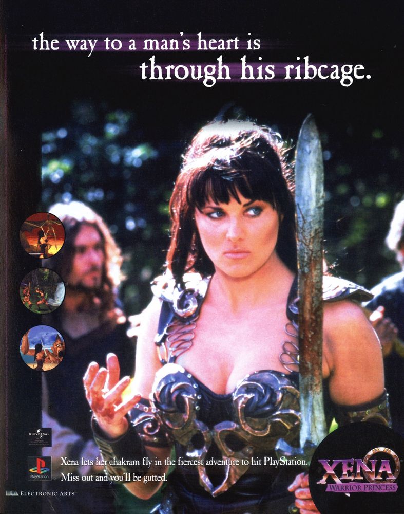 Xena Warrior Princess PS1 game promo - features a picture of Xena with some screenshots of the game. 

Text reads - the way to a man's heart is through his ribcage. Xena lets her chakram fly in the fiercest adventure to hit the PlayStation. Miss out and you'll be gutted.

