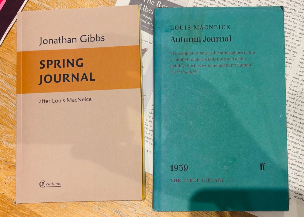 Two books: on the left a tan and yellow paperback Spring Journal: after Louis MacNeice by Jonathan Gibbs. On the right, a green Faber Library hardback edition of Autumn Journal by Louis MacNeice with a quote from Cyril Connolly: “He completely captures the atmosphere of the year of Munich. He tolls the knell of the political thirties with melancholy triumph.”