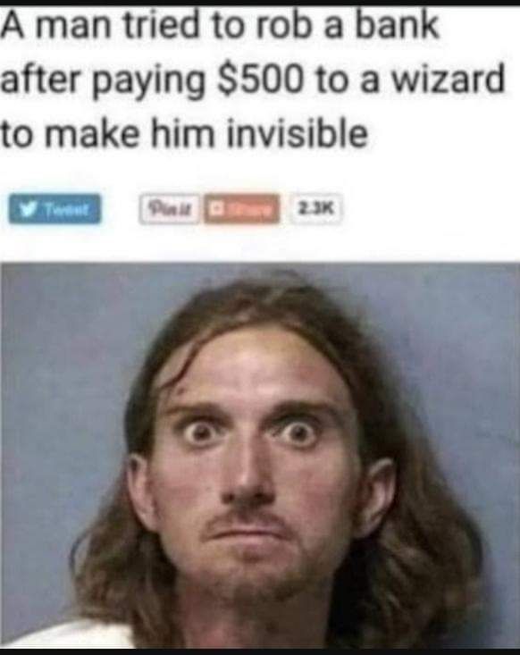 Article : a man tried to rob a bank after paying 500$ to a wizard to make him invisible