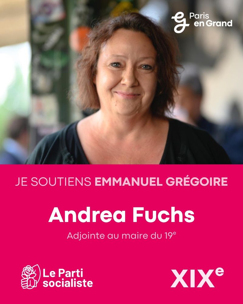 Photo d'Andrea Fuchs, 
 texte : je soutiens Emmanuel Grégoire 
Andrea Fuchs,  Adjointe au maire du 19ème 
Le Parti socialiste XIXe