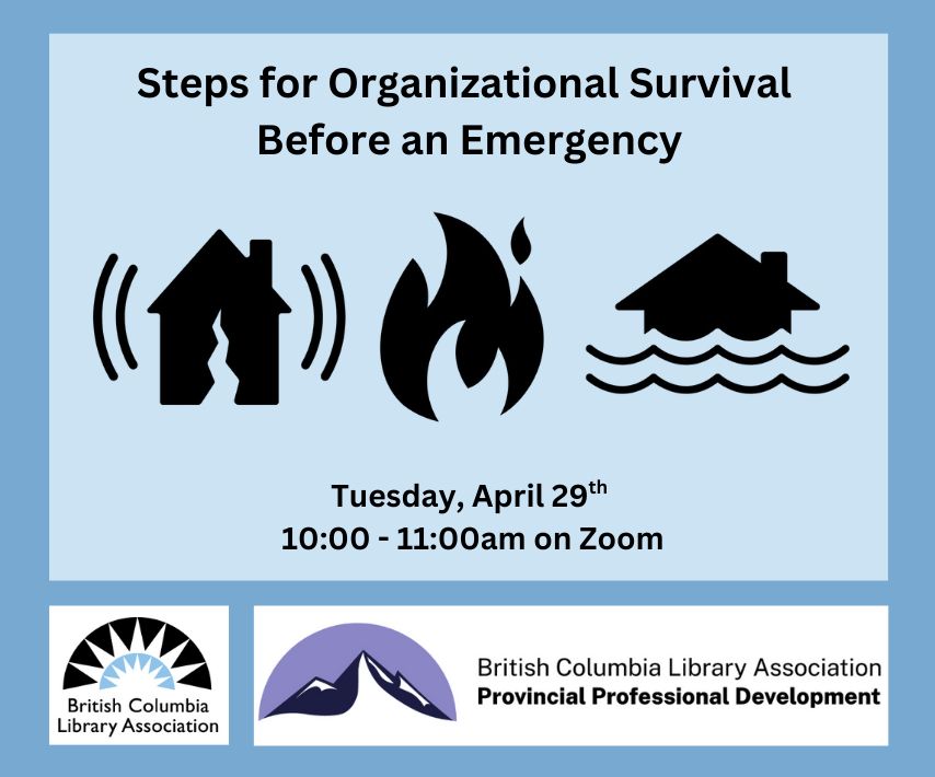 On a blue background, text says, 'Steps for Organizational Survival Before an Emergency. Tuesday, April 29th, 10:00 - 11:00am on Zoom.' A graphic design shows a house shaking, a symbol for fire, and a symbol for a house being flooded. There are two logos for the British Columbia Library Association and Provincial Professional Development program.