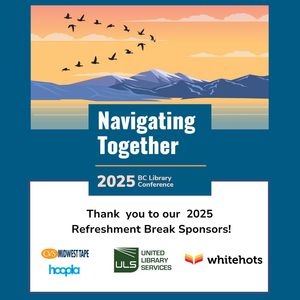 decorative graphic of a flock of birds flying in formation, silhouetted against a sunrise with mountains and ocean below. Text box reads: “Navigating Together. 2025 BC Library Conference. Thank you to our Refreshment Break Sponsors!" Included are the logos for CVS Midwest Hoopla, United Library Services, Whitehots Inc. 
