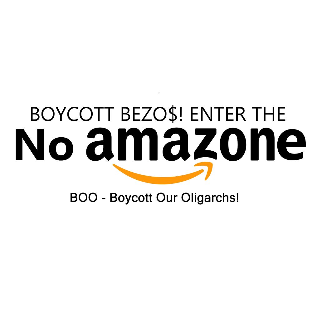 Bumper sticker saying, "Boycott Bezo$!  Enter the "No amazone"  then, underneath, "BOO - Boycott Our Oligarchs!"  It uses the Amazon logo to form "amazone"