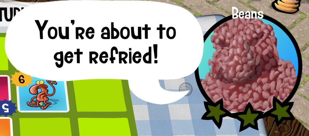 Beans says "You're about to get refried!"