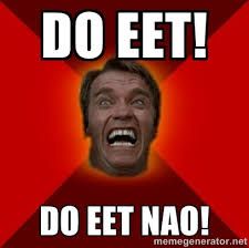 Screaming Arnold face captioned "Do EET!  Do EET NAO!"