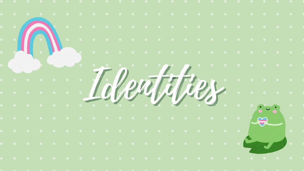 centered in the image is the word "Identities" over a light green background with white dots. in the bottom right corner is a green frog, sitting on a lily pad and holding a transgender flag heart. in the top left corner is a transgender flag rainbow.