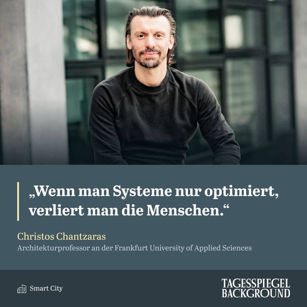 Zitat von Christos Chantzaras, Architekturprofessor an der Frankfurt University of Applied Sciences: "Wenn man Systeme nur optimiert, verliert man die Menschen" aus dem aktuellen Briefing Smart City.