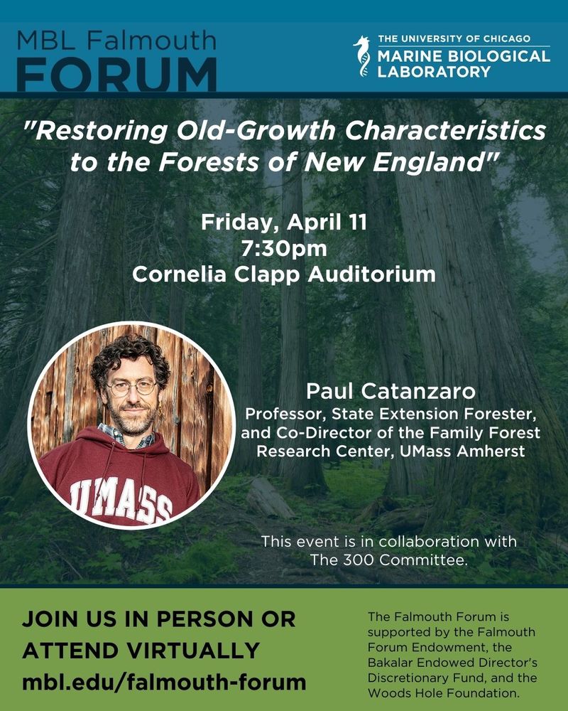 A flyer for the MBL Falmouth Forum series. It has the date, time, and location of the event (Friday, April 11, 7:30pm, Cornelia Clapp Auditorium), a photo of speaker Paul Catanzaro with info on him (professor, State Extension Forester, co-director of the Family Forest Research Center, UMass Amherst), a link to the join the talk virtually, a logo for the MBL, and information on how the forum series is supported.