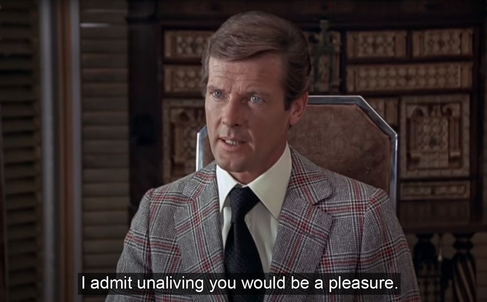 Roger Moore as James Bond saying, "I admit unaliving you would be a pleasure."