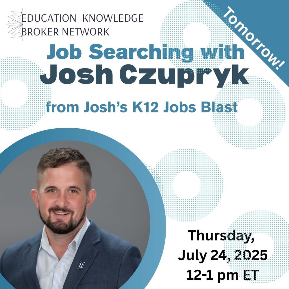 Education Knowledge Broker Network is offering Job Searching with Josh Czupryk from Josh’s K-12 Jobs Blast.  Tomorrow, Thursday, July 24, 2025   12-1 p.m. ET
