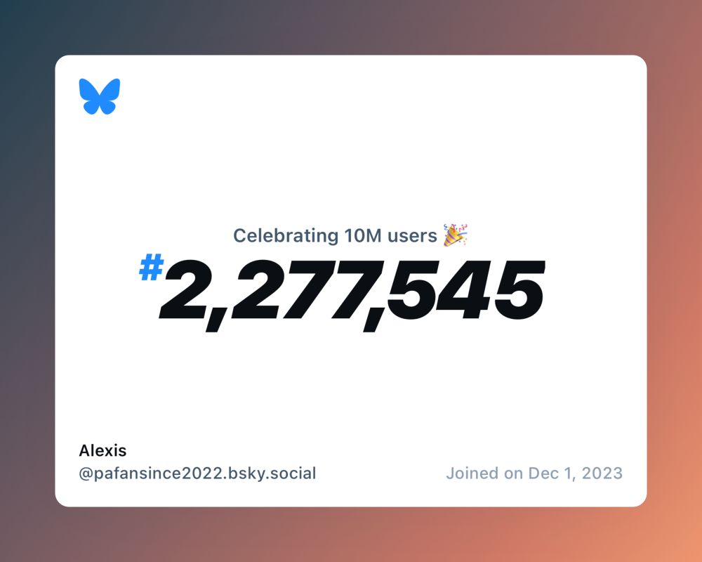 A virtual certificate with text "Celebrating 10M users on Bluesky, #2,277,545, Alexis ‪@pafansince2022.bsky.social‬, joined on Dec 1, 2023"