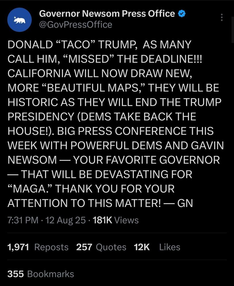 An image of a Tweet from Gavin Newsom talking in the style of President Taco with the following text (in all caps): Donald “Taco” Trump, as many call him, “missed” the deadline!!!  California will now draw new, more “beautiful maps”, they will be historic as they will end the Trump Presidency (Dems take back the house!)…”  It continues for a bit more and concludes with “Thank you for your attention to this Matter! — GN”