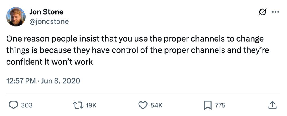 Old tweet from Jon Stone which reads "One reason people insist that you use the proper channels to change things is because they have control of the proper channels and they’re confident it won’t work"