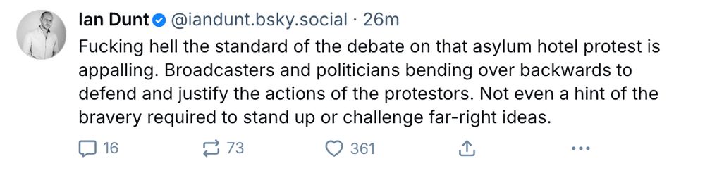 Post from Ian Dunt which reads: "Fucking hell the standard of the debate on that asylum hotel protest is appalling. Broadcasters and politicians bending over backwards to defend and justify the actions of the protestors. Not even a hint of the bravery required to stand up or challenge far-right ideas."