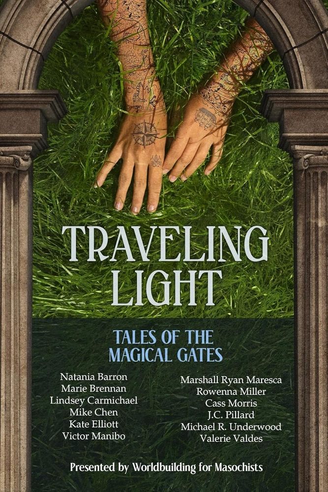 Book cover showing a stone archway, green grass, and the tattooed hands of someone with light brown skin who has fallen through the portal. Text shows Traveling Light: Tales of the Magical Gates, Presented by Worldbuilding for Masochists, and the names of the twelve authors.