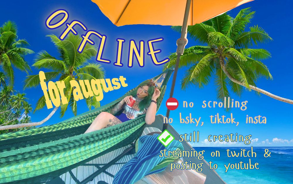 Photobash of me, in armour, in a hammock, against a beachy background. Text says "Offline for august. No scrolling, no bsky, tiktok, insta. Still creating, streaming on twitch & posting to youtube"