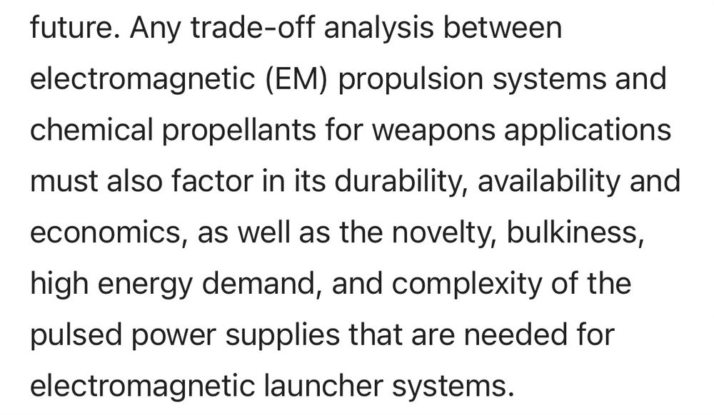 Almost aggressively neutral language on the Wikipedia page for rail guns: Any trade-off analysis between electromagnetic (EM) propulsion systems and chemical propellants for weapons applications must also factor in its durability, availability and economics, as well as the novelty, bulkiness, high energy demand, and complexity of the pulsed power supplies that are needed for electromagnetic launcher systems.

Who was asking about this? Why did this text get put in the header? Smells like a PR campaign bumping up against Wikipedia’s NPOV