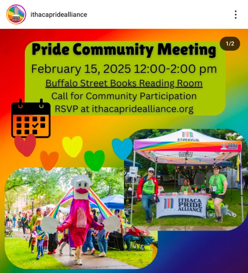Pride Community Meeting, Feb 15th 12-2pm at Buffalo St. Books. RSVP at Ithaca pride alliance dot org.