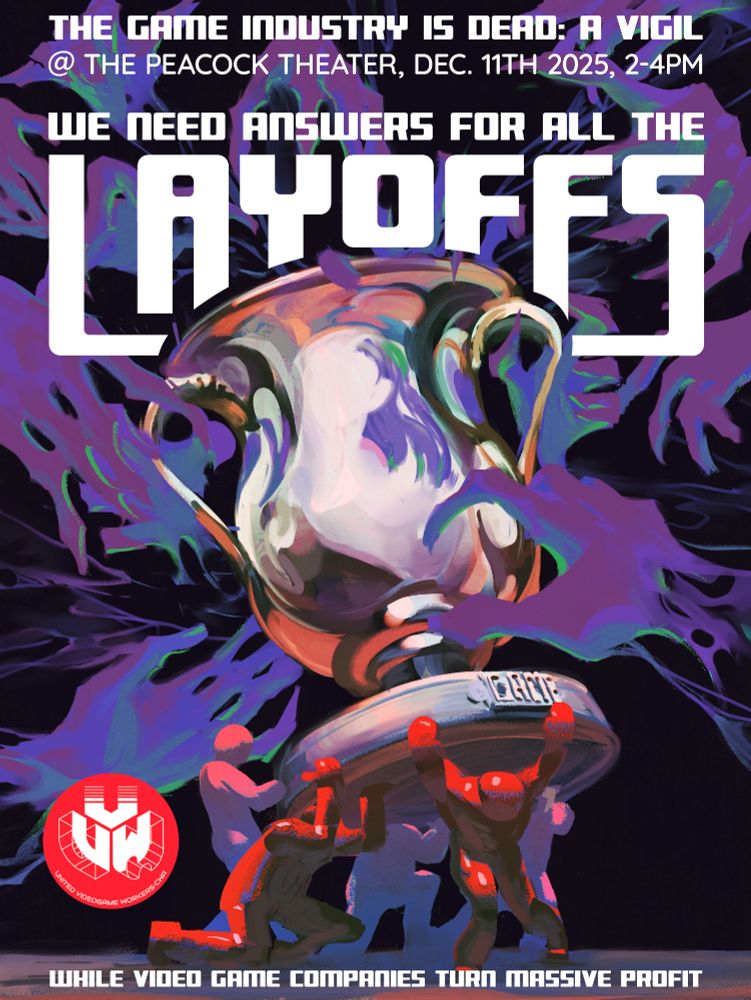 Workers struggle to carry an oversized trophy as sinister ghostly hands swirl around them trying to claim it.

THE GAME INDUSTRY IS DEAD: A VIGIL @ THE PEACOCK THEATER, DEC. 11th 2025, 2-4 PM

WE NEED ANSWERS FOR ALL THE LAYOFFS WHILE VIDEO GAME COMPANIES TURN MASSIVE PROFIT