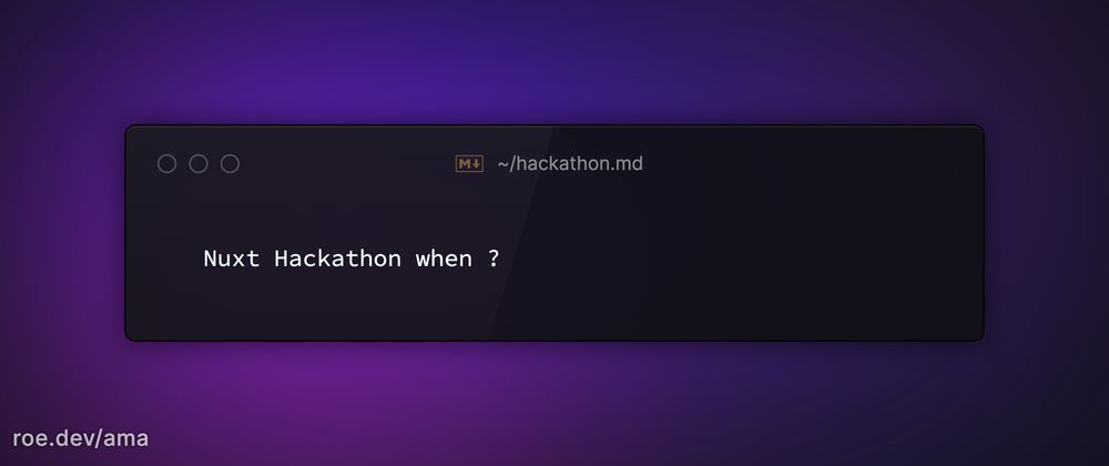 Nuxt Hackathon when ?

https://roe.dev/ama