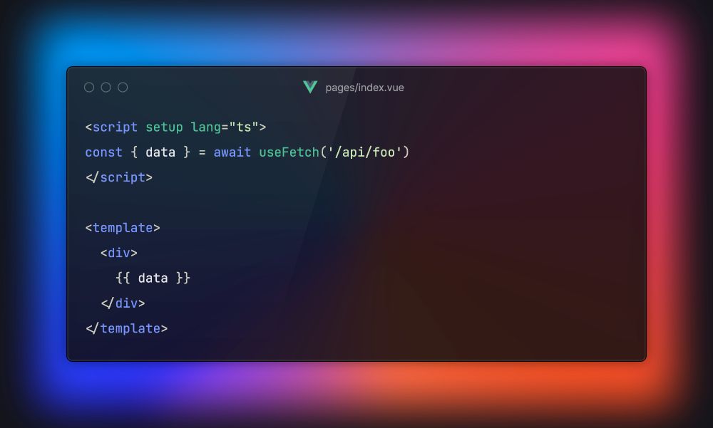 <script setup lang="ts">
const { data } = await useFetch('/api/foo')
</script>

<template>
  <div>
    {{ data }}
  </div>
</template>