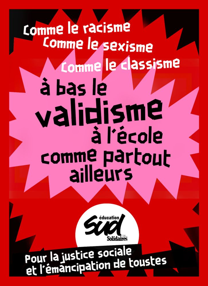 C'est une affiche de SUD éducation. 
On peut y lire :
Comme le racisme 
Comme le sexisme 
Comme le classisme
À bas le validisme à l'école comme partout ailleurs 
Pour la justice sociale et l'émancipation de tous·tes